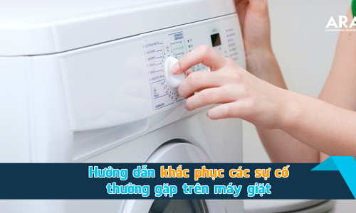 Hướng dẫn khắc phục các sự cố thường gặp trên máy giặt